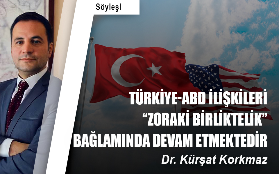 Türkiye-ABD ilişkileri “zoraki birliktelik” bağlamında devam etmektedir